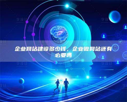企业网站建设多少钱，企业做网站还有必要吗