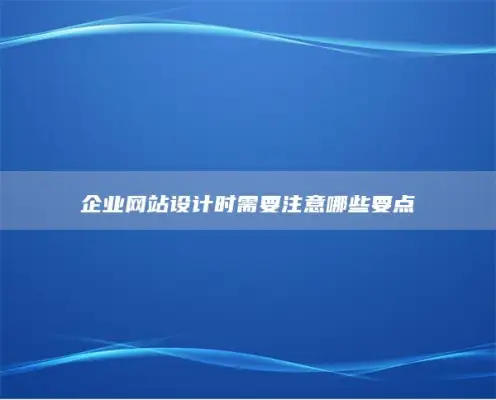 企业网站设计时需要注意哪些要点