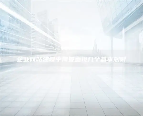 企业网站建设中需要重视几个基本规则