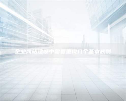 企业网站建设中需要重视几个基本规则