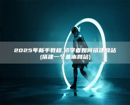 2025年新手教程,初学者如何搭建网站(搭建一个基本网站)
