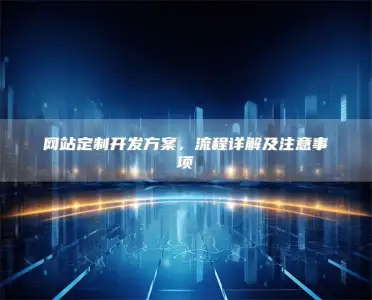网站定制开发方案，流程详解及注意事项