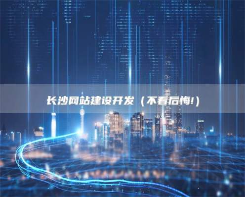 长沙网站建设开发（不看后悔!）