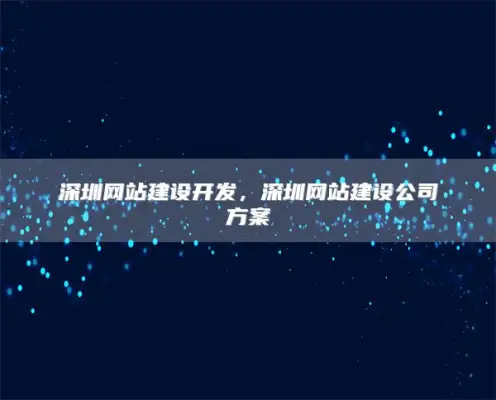 深圳网站建设开发，深圳网站建设公司方案