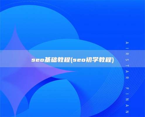 seo基础教程(seo初学教程)