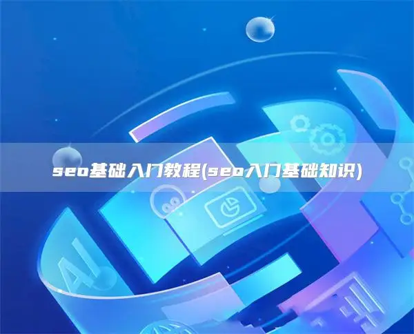 seo基础入门教程(seo入门基础知识)