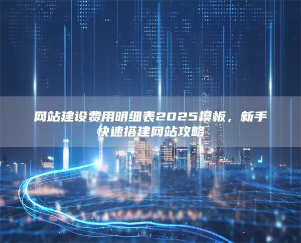 网站建设费用明细表2025模板，新手快速搭建网站攻略