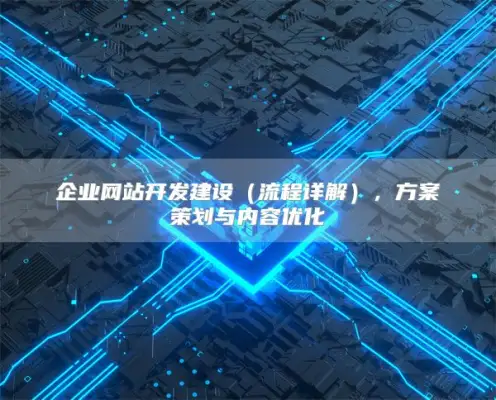 企业网站开发建设（流程详解），方案策划与内容优化