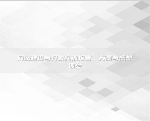 网站建设与开发实训报告，方案与感想体会