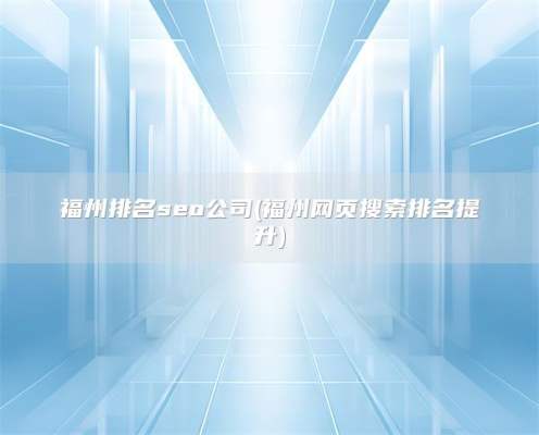 福州排名seo公司(福州网页搜索排名提升)