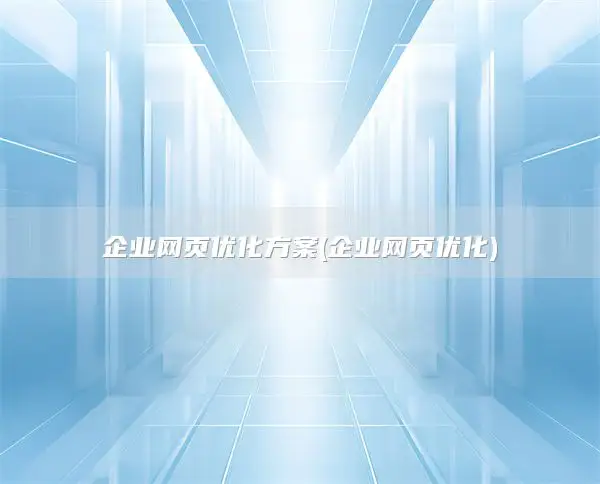 企业网页优化方案(企业网页优化)