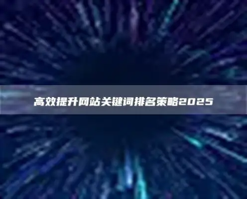 高效提升网站关键词排名策略2025