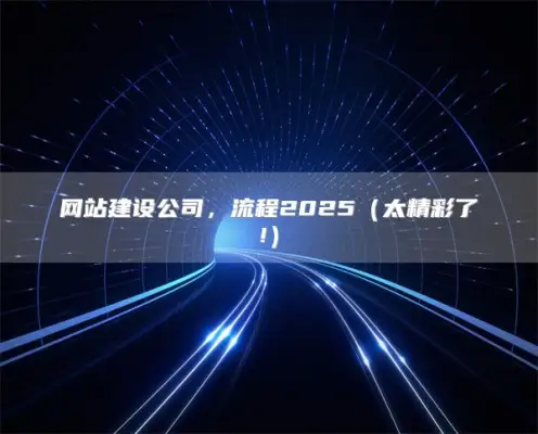 website construction company ，流程2025（太精彩了!）