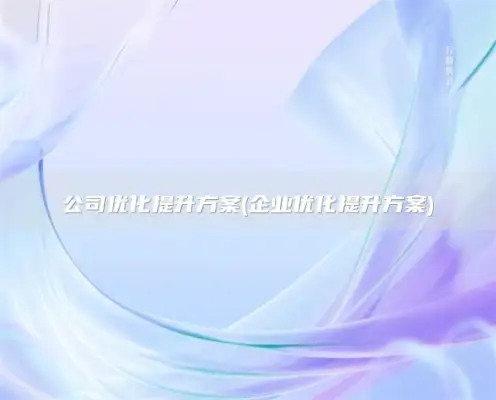 公司优化提升方案(企业优化提升方案)