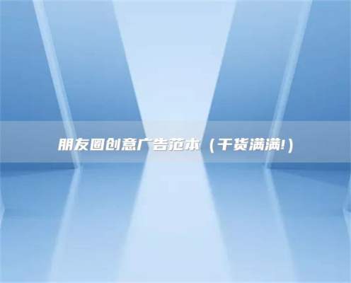 朋友圈创意广告范本（干货满满!）