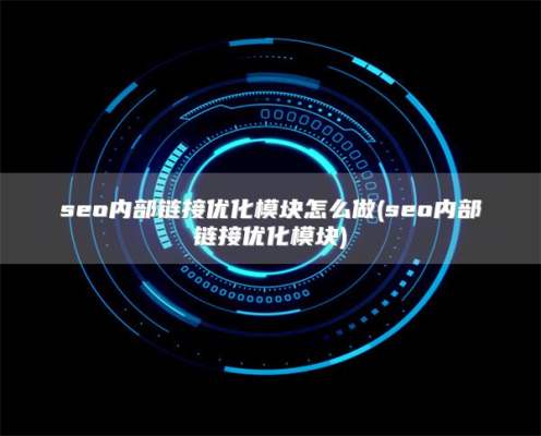 seo内部链接优化模块怎么做(seo内部链接优化模块)
