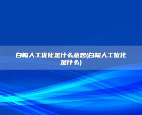 白帽人工优化是什么意思(白帽人工优化是什么)